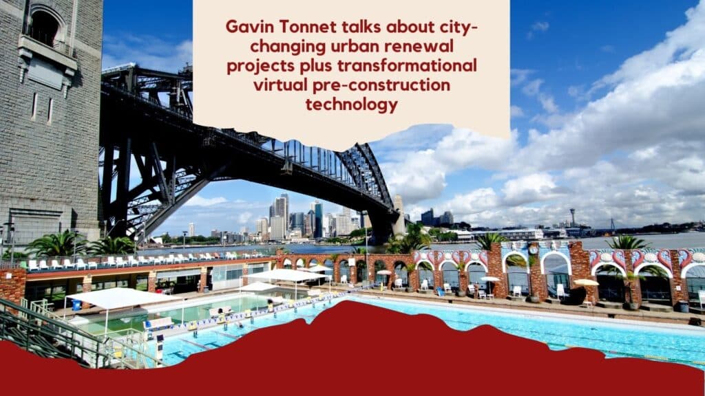 Gavin Tonnet talks about city-changing urban renewal projects and transformational virtual pre-construction technology
