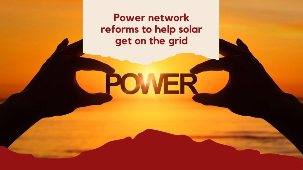 Power network reforms to help solar get on the grid